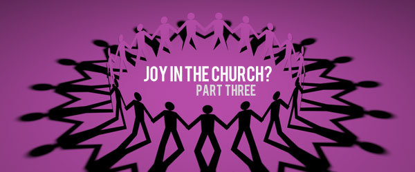 Featured image for “Joy of the Church…What’s missing? (part three)”