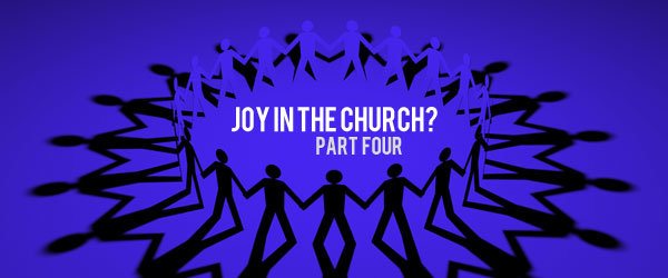 Featured image for “Joy in the Church…What’s missing? (part four)”