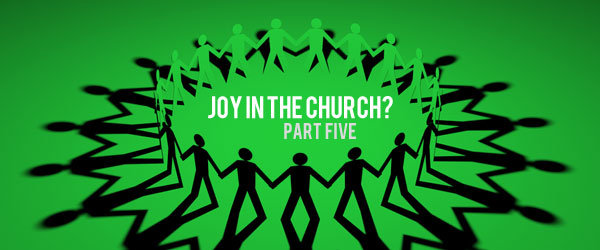 Featured image for “Joy in the Church…What’s missing? (part five)”