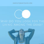 Why Do You Look for the Living Among the Dead